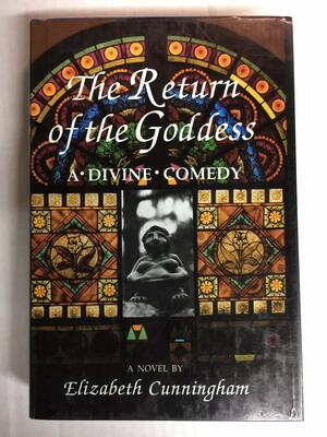 The Return of the Goddess: A Divine Comedy by Elizabeth Cunningham
