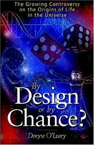 By Design or by Chance in the Universe: The Growing Controversy on the Origins of Life by Denyse O'Leary