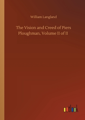 The Vision and Creed of Piers Ploughman, Volume II of II by William Langland