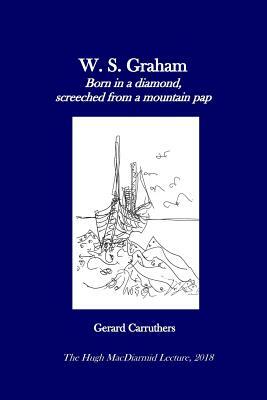 W. S. Graham: Born in a diamond, screeched from a mountain pap by Gerard Carruthers