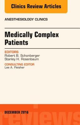Medically Complex Patients, an Issue of Anesthesiology Clinics, Volume 34-4 by Robert B. Schonberger, Stanley H. Rosenbaum