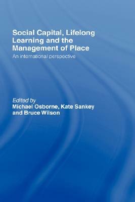 Social Capital, Lifelong Learning and the Management of Place: An International Perspective by 