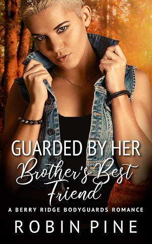 Guarded by her Brother's Best Friend  by Robin Pine