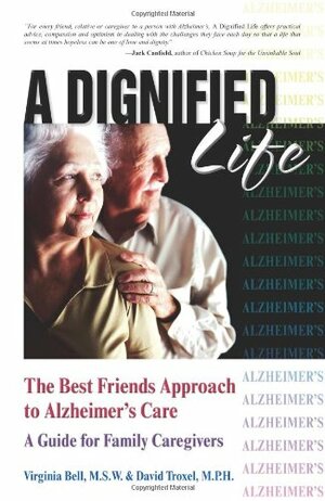 A Dignified Life: The Best Friends Approach to Alzheimer's Care, a Guide for Family Caregivers by Virginia Bell