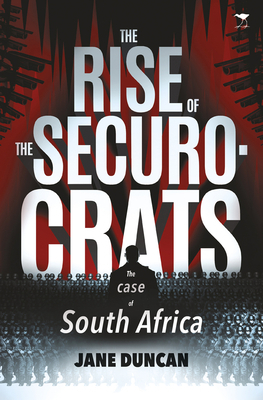 The Rise of the Securocrats: The Case of South Africa by Jane Duncan