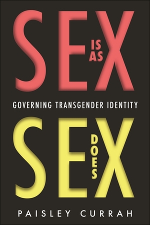 Sex Is as Sex Does: Governing Transgender Identity by Paisley Currah