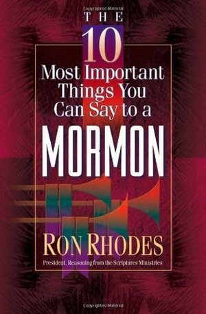 The 10 Most Important Things You Can Say to a Mormon by Ron Rhodes