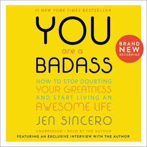 You Are a Badass¿: How to Stop Doubting Your Greatness and Start Living an Awesome Life by Jen Sincero