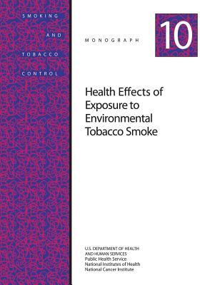 Health Effects of Exposure to Environmental Tobacco Smoke: Smoking and Tobacco Control Monograph No. 10 by National Institutes of Health, U.S. Department of Health and Human Services, National Cancer Institute