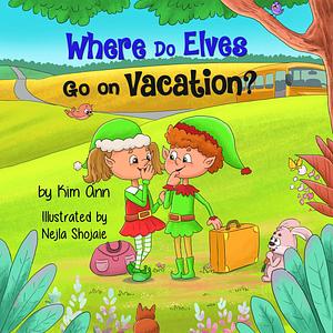 Where Do Elves Go on Vacation?: A humorous fictional vacation story written in rhyme! by Kim Ann, Nejla Shojaie