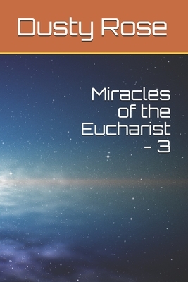 Miracles of the Eucharist - 3 by Dusty Rose