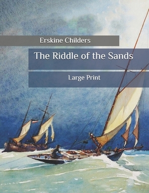 The Riddle of the Sands: Large Print by Erskine Childers