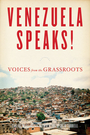 Venezuela Speaks!: Voices from the Grassroots by Carlos Martinez, Michael Fox, JoJo Farrell
