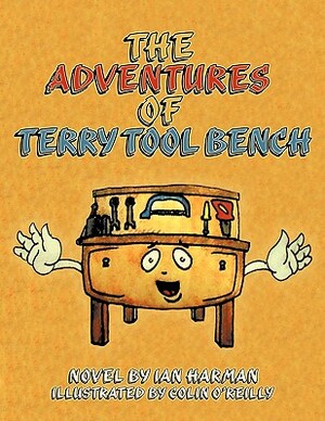 The Adventures of Terry Tool Bench: Book 1 Terry Is Born by Ian Harman