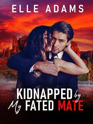 Kidnapped By My Fated Mate by Elle Adams, Elle Adams