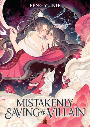 Mistakenly Saving the Villain (Novel) Volume 1 by Feng Yu Nie