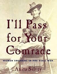 I'll Pass for Your Comrade: Women Soldiers in the Civil War by Anita Silvey