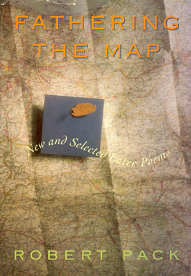 Fathering the Map: New and Selected Later Poems by Robert Pack