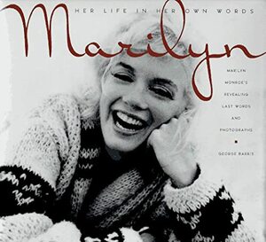 Marilyn: Her Life in Her Own Words : Marilyn Monroe's Revealing Last Words and Photographs by George Barris