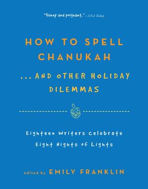 How to Spell Chanukah: and other holiday dilemmas by Emily Franklin
