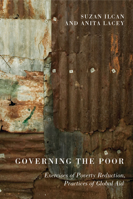 Governing the Poor: Exercises of Poverty Reduction, Practices of Global Aid by Anita Lacey, Suzan Ilcan