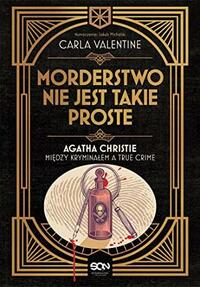 Morderstwo nie jest takie proste. Agatha Christie między kryminałem a true crime by Carla Valentine