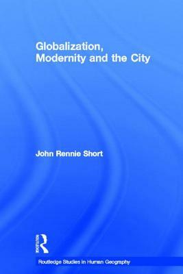 Globalization, Modernity and the City by John Rennie Short