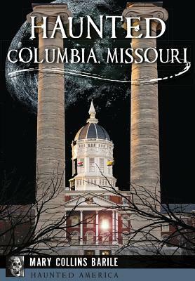 Haunted Columbia, Missouri by Mary Collins Barile