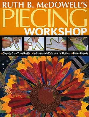 Ruth B. McDowell's Piecing Workshop - Print-On-Demand Edition [With Patterns] by Ruth B. McDowell