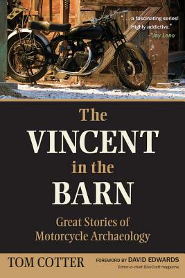 The Vincent in the Barn: Great Stories of Motorcycle Archaeology by Tom Cotter