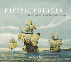 Pacific Voyages: The Story of Sail in the Great Ocean by Gordon Miller