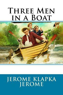 Three Men in a Boat Jerome Klapka Jerome by Jerome K. Jerome