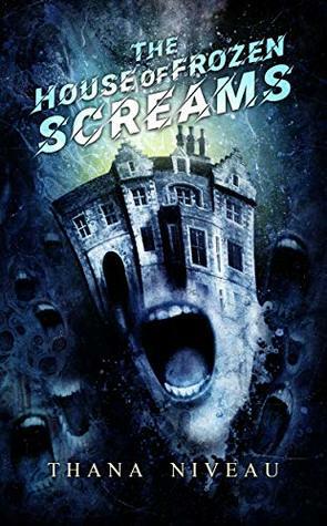 The House of Frozen Screams by Thana Niveau