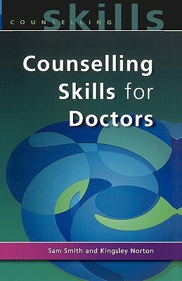 Counselling Skills for Doctors by Kingsley Norton, Sam Smith