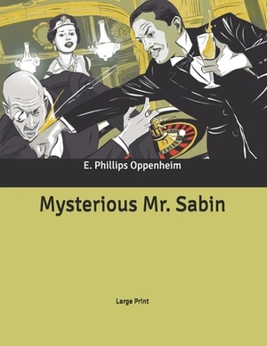 Mysterious Mr. Sabin: Large Print by E. Phillips Oppenheim