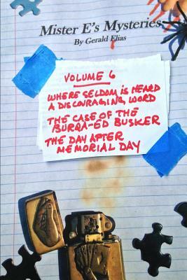 Mister E's Mysteries: Volume 6: "where Seldom Is Heard a Discouraging Word," "the Case of the Burqa-Ed Busker," "the Day After Memorial Day" by Gerald Elias