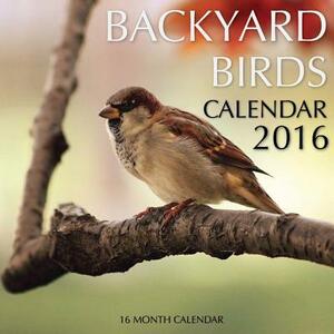 Backyard Birds Calendar 2016: 16 Month Calendar by Jack Smith