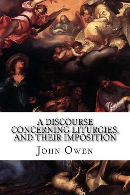 A Discourse Concerning Liturgies, and their Imposition by John Owen