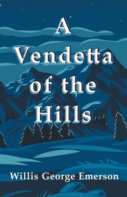 A Vendetta of the Hills by Willis George Emerson