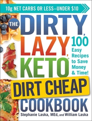 The Dirty, Lazy, Keto Dirt Cheap Cookbook: 100 Easy Recipes to Save Money & Time! by William Laska, Stephanie Laska