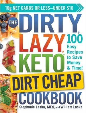 The Dirty, Lazy, Keto Dirt Cheap Cookbook: 100 Easy Recipes to Save Money & Time! by Stephanie Laska, William Laska