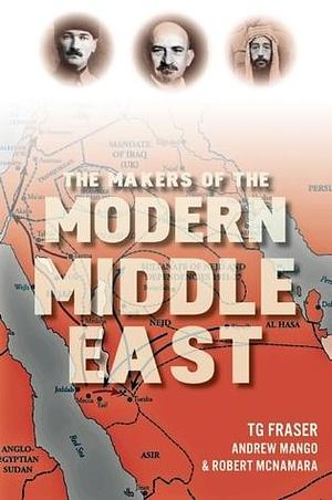The Makers of the Modern Middle East by T.G. Fraser, T.G. Fraser, Robert S. McNamara, Andrew Mango