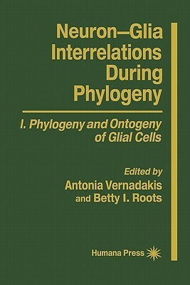 Neuron-Glia Interrelations During Phylogeny I: Phylogeny and Ontogeny of Glial Cells by Betty I. Roots, Antonia Vernadakis