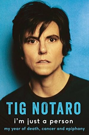 I'm Just a Person: My Year of Death, Cancer and Epiphany by Tig Notaro