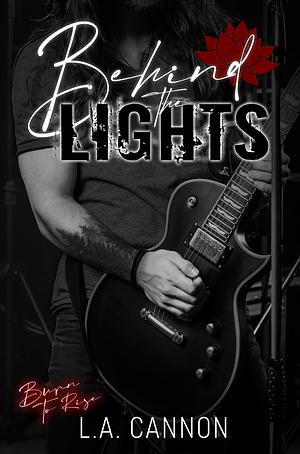 Behind the Lights: An emotional rockstar romance by L.A. Cannon, L.A. Cannon