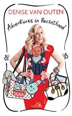 Adventures in Parenthood. Denise Van Outen by Denise Van Outen