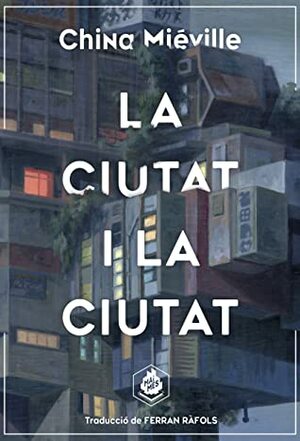 La ciutat i la ciutat by China Miéville, Cinta Vidal, Ferran Ràfols