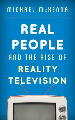 Real People and the Rise of Reality Television by Michael McKenna