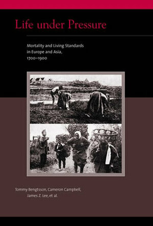 Life Under Pressure: Mortality and Living Standards in Europe and Asia, 1700-1900 by Cameron D. Campbell, James Z. Lee, Tommy Bengtsson