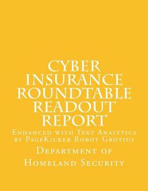 Cyber Insurance Roundtable Readout Report: Enhanced with Text Analytics by PageKicker Robot Grotius by Department of Homeland Security, Pagekicker Robot Grotius